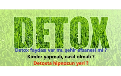 Detoksun faydası var mı, şehir efsanesi mi ? Kimler yapmalı, nasıl olmalı ? Detoxta hipnozun yeri ?